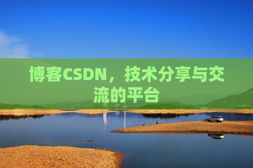 博客CSDN，技术分享与交流的平台