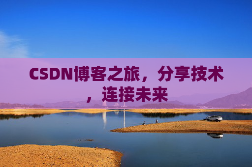 CSDN博客之旅,分享技术,连接未来